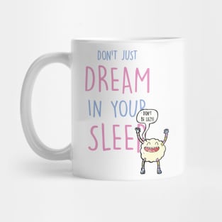 Don't Just Dream In Your Sleep Mug